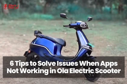 6 Tips to Solve Issues When Apps Not Working in Ola Electric Scooter