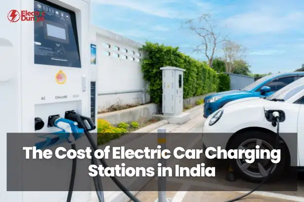 The Cost of Electric Car Charging Stations in India